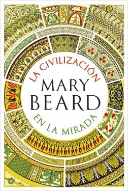 LA CIVILIZACIÓN EN LA MIRADA de Mary Beard