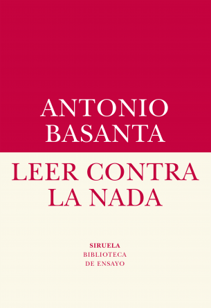 Leer contra la nada. Antonio Basanta Reyes. Siruela, 2017.