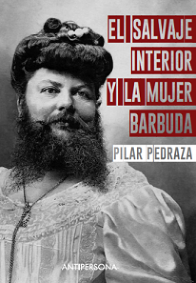 EL SALVAJE INTERIOR Y LA MUJER BARBUDA, de Pilar Pedraza